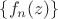 $\left\lbrace f_n(z)\right\rbrace$ $\left\lbrace f_n(z)\right\rbrace$