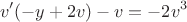 $$v'(-y +2v)-v=-2v^3$$