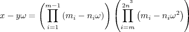 $$
x - y\omega  = \left( {\prod\limits_{i = 1}^{m - 1} {\left( {m_i  - n_i \omega } \right)} } \right)\left( {\prod\limits_{i = m}^{2n^{^3 } } {\left( {m_i  - n_i \omega ^2 } \right)} } \right)
$
