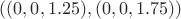 $((0, 0, 1.25), (0, 0, 1.75))$