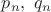 $p_n,\ q_n$