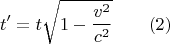 $$ t'=t\sqrt{1-\frac {v^2}{c^2}} \qquad (2) $$