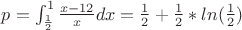 $p = \int_{\frac{1}{2} }^{1} \frac{x - \flac{1}{2}} {x} dx = \frac{1} {2} + \frac{1} {2} * ln(\frac{1}{2})$