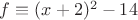 $f \equiv (x+2)^2 - 14$