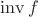 $\operatorname{inv}f$