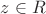 $z \in R$