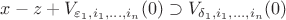 $x-z+V_{\varepsilon_{1},i_{1},\ldots,i_{n}}(0) \supset V_{\delta_{1},i_{1},\ldots,i_{n}}(0)$