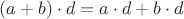 $(a+b)\cdot d=a\cdot d+b\cdot d$