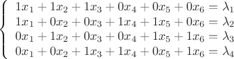 $$\left\{
\begin{array}{rcl}
1x_1 + 1x_2 + 1x_3 + 0x_4 + 0x_5 + 0x_6 = \lambda_1 \\
1x_1 + 0x_2 + 0x_3 + 1x_4 + 1x_5 + 0x_6 = \lambda_2\\
0x_1 + 1x_2 + 0x_3 + 0x_4 + 1x_5 + 1x_6 = \lambda_3 \\
0x_1 + 0x_2 + 1x_3 + 1x_4 + 0x_5 + 1x_6 = \lambda_4\\
\end{array}
\right.$$ $$\left\{
\begin{array}{rcl}
1x_1 + 1x_2 + 1x_3 + 0x_4 + 0x_5 + 0x_6 = \lambda_1 \\
1x_1 + 0x_2 + 0x_3 + 1x_4 + 1x_5 + 0x_6 = \lambda_2\\
0x_1 + 1x_2 + 0x_3 + 0x_4 + 1x_5 + 1x_6 = \lambda_3 \\
0x_1 + 0x_2 + 1x_3 + 1x_4 + 0x_5 + 1x_6 = \lambda_4\\
\end{array}
\right.$$