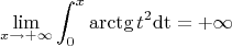 $$\lim_{x\to+\infty}\int_0^x\arctg t^2\mathrm{dt}=+\infty$$