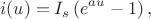 $$i(u)=I_s\left(e^{au}-1\right),$$
