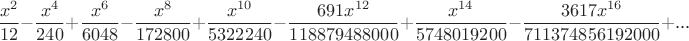 $$\frac{{{x}^{2}}}{12}-\frac{{{x}^{4}}}{240}+\frac{{{x}^{6}}}{6048}-\frac{{{x}^{8}}}{172800}+\frac{{{x}^{10}}}{5322240}-\frac{691 {{x}^{12}}}{118879488000}+\frac{{{x}^{14}}}{5748019200}-\frac{3617 {{x}^{16}}}{711374856192000}+\mbox{...}$$