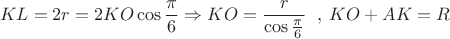 \[
KL = 2r = 2KO\cos \frac{\pi }{6} \Rightarrow KO = \frac{r}{{\cos \frac{\pi }{6}}}\;\;,\;KO + AK = R
\]