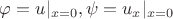 $\varphi=u|_{x=0}, \psi=u_x|_{x=0}$