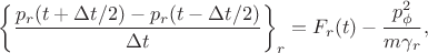 $$
\left\{\frac{p_r(t+\Delta t/2)-p_r(t-\Delta t/2)}{\Delta t}\right\}_r=F_r(t)-\frac{p^2_\phi}{m\gamma_r},
$$
