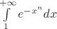 $\int\limits_1^{+\infty}e^{-x^n}dx$ $\int\limits_1^{+\infty}e^{-x^n}dx$