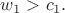 $w_1 > c_1.$