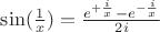 $\sin(\frac{1}{x}) = \frac{e^{+\frac{i}{x}}-e^{-\frac{i}{x}}}{2i}$