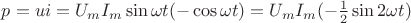 $p=ui=U_m I_m\sin\omega t(-\cos\omega t)=U_m I_m(-\tfrac{1}{2}\sin 2\omega t)$