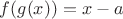 $f(g(x))=x-a$