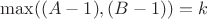 $\max((A-1), (B-1)) = k$