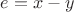 $e=x-y$