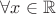 $\forall x \in {\mathbb R}$