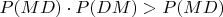 $P(MD) \cdot P(DM)>P(MD)$