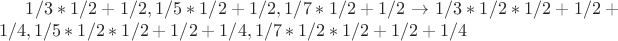 $1/3 * 1/2 + 1/2, 1/5 * 1/2 + 1/2,  1/7 * 1/2 + 1/2 \to 1/3 * 1/2 * 1/2 + 1/2 + 1/4, 1/5 * 1/2 * 1/2+ 1/2 + 1/4,  1/7 * 1/2 * 1/2 + 1/2 + 1/4$