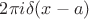 $2\pi i \delta(x-a)$