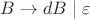 $B\rightarrow dB\mid\varepsilon$