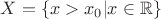 $X=\{x>x_0| x \in \mathbb R\}$