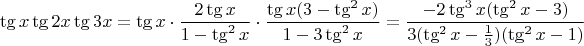 $$\tg x \tg 2x \tg 3x = \tg x \cdot \dfrac{2 \tg x}{1-\tg^2 x} \cdot \dfrac{\tg x (3-\tg^2 x)}{1-3 \tg^2 x} = \dfrac{-2 \tg^3 x (\tg^2 x -3)}{3(\tg^2 x - \frac{1}{3})(\tg^2 x -1)}$$