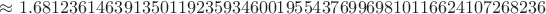 $\approx 1.681236146391350119235934600195543769969810116624107268236$