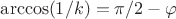 $\arccos(1/k)=\pi/2-\varphi$