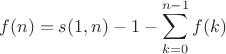 $$f(n)=s(1,n)-1-\sum\limits_{k=0}^{n-1}f(k)$$ $$f(n)=s(1,n)-1-\sum\limits_{k=0}^{n-1}f(k)$$