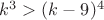 $k^3>(k-9)^4$