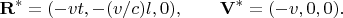 $$\mathbf{R}^*=(-vt,-(v/c)l,0),\qquad\mathbf{V}^*=(-v,0,0).$$