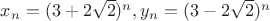 $x_n= (3+2\sqrt{2})^n, y_n=(3-2\sqrt{2})^n$