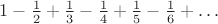 $1-\frac 12+\frac 13-\frac 14+\frac 15-\frac 16+\ldots$