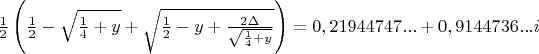 $\frac{1}{2}\left(\frac{1}{2}-\sqrt{\frac{1}{4}+y}+\sqrt{\frac{1}{2}-y+\frac{2\Delta }{\sqrt{\frac{1}{4}+y}}} \right)=0,21944747...+0,9144736...i$