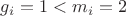 $g_i=1<m_i=2$