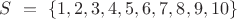 $S\ = \ \{1,2,3,4,5,6,7,8,9,10\}$