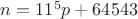$n=11^5p+64543$
