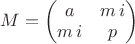 $
M=
\begin{pmatrix}
a & m \,i \\
m\, i & p \\
\end{pmatrix}
$