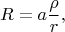 $$R = a \frac{\rho}{r},$$