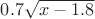 $0.7\sqrt{x-1.8}$