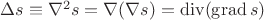 $\Delta s\equiv\nabla^2 s=\nabla(\nabla s)=\operatorname{div}(\operatorname{grad}s)$