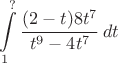 $$\int\limits_1^{?} \dfrac {(2 - t)8t^7}{t^9-4t^7}\,dt$$
