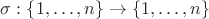 $\sigma:\{1,\ldots,n\}\to\{1,\ldots,n\}$